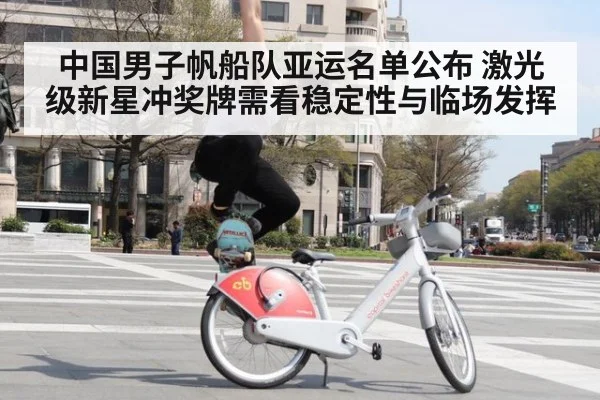 中国男子帆船队亚运名单公布 激光级新星冲奖牌需看稳定性与临场发挥